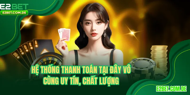 Hệ thống thanh toán tại đây vô cùng uy tín, chất lượng