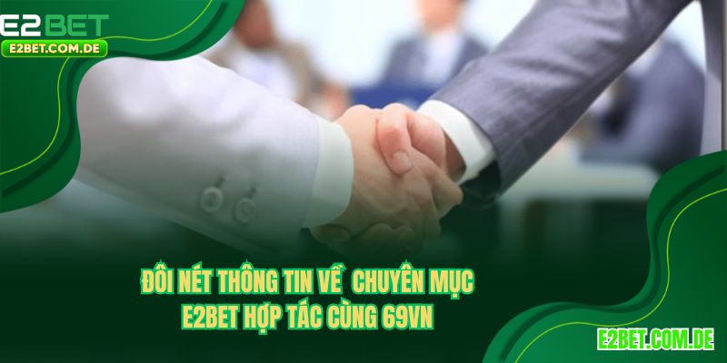 Khám phá vài nét về việc E2BET hợp tác 69VN