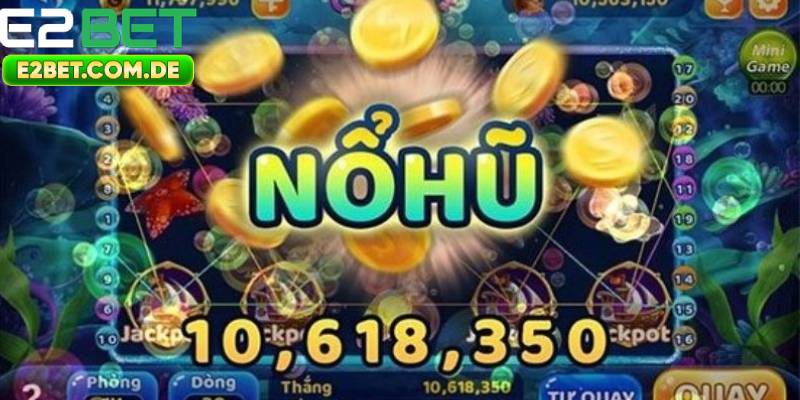 Mẹo chơi nổ hũ trực tuyến tại E2bet dễ thắng hơn