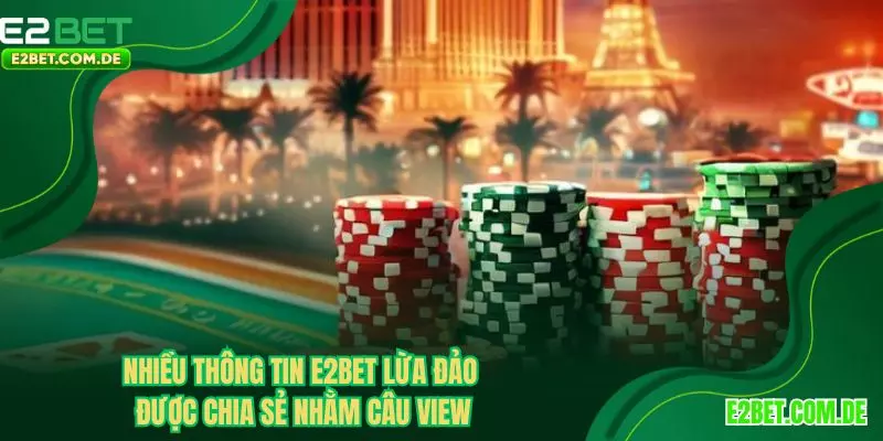 Nhiều thông tin E2BET lừa đảo được chia sẻ nhằm câu view