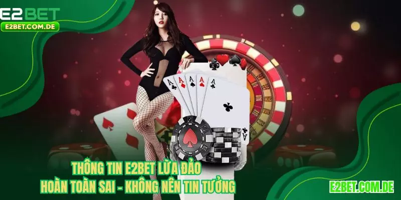 Thông tin E2BET lừa đảo? Hoàn toàn sai - không nên tin tưởng