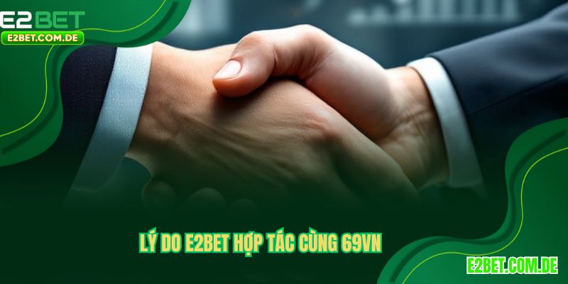 Lý do E2bet hợp tác cùng 69VN