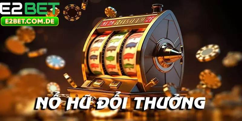 Top game nổ hũ hot nhất năm 2025 bạn nên thử tại E2bet